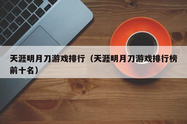 天涯明月刀游戲排行（天涯明月刀游戲排行榜前十名）