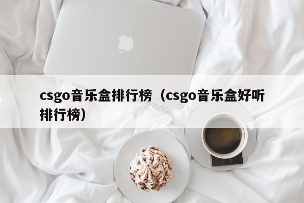 csgo音樂盒排行榜（csgo音樂盒好聽排行榜）